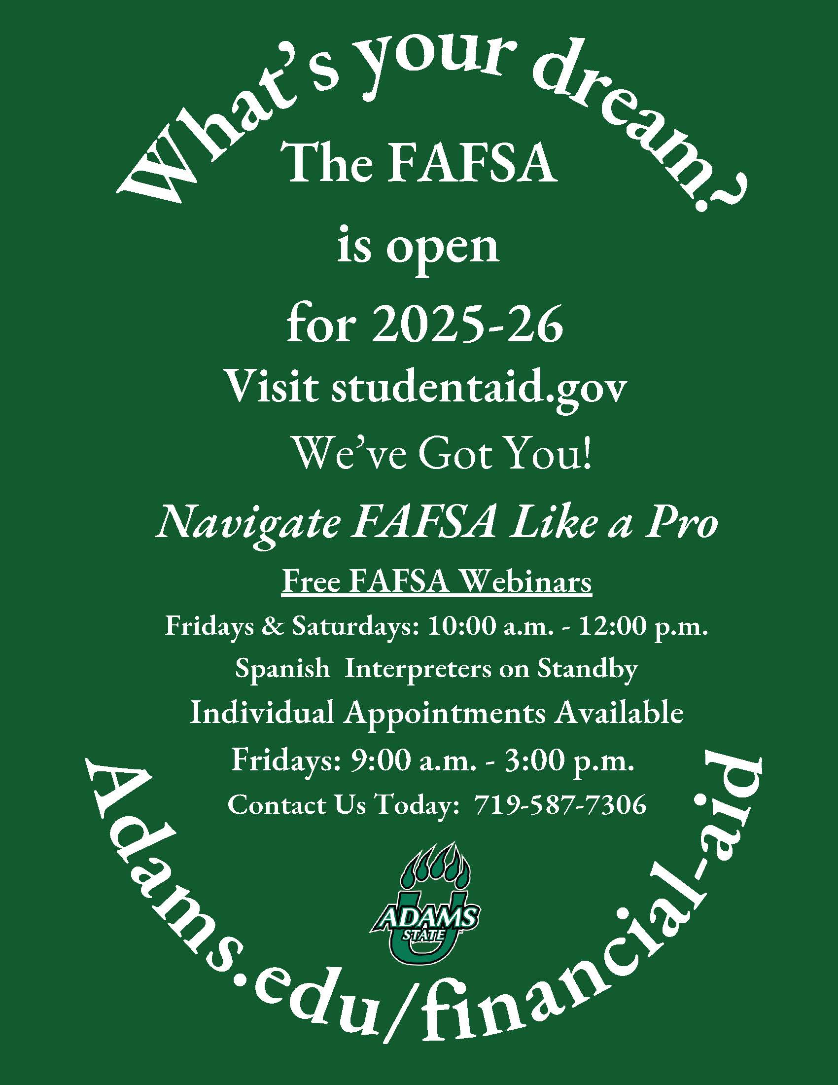 Adams State. The FAFSA is open is 2025-2026. Visit studentaid.gov